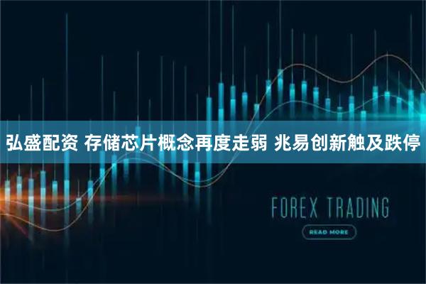 弘盛配资 存储芯片概念再度走弱 兆易创新触及跌停